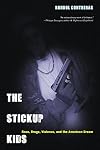 The Stickup Kids: Race, Drugs, Violence, and the American Dream
