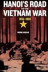 Hanoi's Road to the Vietnam War, 1954-1965 (Volume 7) (From Indochina to Vietnam: Revolution and War in a Global Perspective)