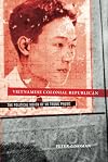 Vietnamese Colonial Republican: The Political Vision of Vu Trong Phung