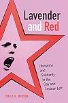 Lavender and Red: Liberation and Solidarity in the Gay and Lesbian Left (Volume 44) (American Crossroads)