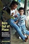 Born Out of Place: Migrant Mothers and the Politics of International Labor
