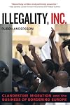Illegality, Inc.: Clandestine Migration and the Business of Bordering Europe
