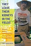 They Leave Their Kidneys in the Fields: Illness, Injury, and Illegality among U.S. Farmworkers
