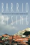 Barrio Rising: Urban Popular Politics and the Making of Modern Venezuela