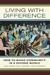 Living with Difference: How to Build Community in a Divided World