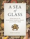 A Sea of Glass: Searching for the Blaschkas' Fragile Legacy in an Ocean at Risk (Volume 13) (Organisms and Environments)