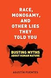 Race Monogamy And Other Lies They Told You Busting Myths About Human Nature