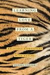Learning love from a tiger : religious experiences with nature
