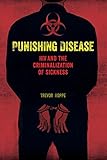 Punishing Disease Hiv And The Criminalization Of Sickness