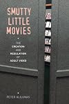 Smutty Little Movies: The Creation and Regulation of Adult Video