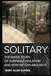 Solitary: The Inside Story of Supermax Isolation and How We Can Abolish It