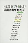 A History of the World in Seven Cheap Things: A Guide to Capitalism, Nature, and the Future of the Planet