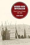 Barbed-Wire Imperialism: Britain's Empire of Camps, 1876-1903 (Berkeley Series in British Studies)