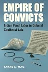 Empire of Convicts: Indian Penal Labor in Colonial Southeast Asia (California World History Library): 31