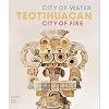 Teotihuacan: City of Water, City of Fire