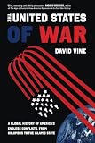 The United States Of War A Global History Of Americas Endless Conflicts From Columbus To The Islamic State Volume 48 California Series In Public Anthropology
