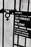 The Feminist War on Crime: The Unexpected Role of Women's Liberation in Mass Incarceration
