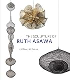 The Sculpture of Ruth Asawa, Second Edition: Contours in the Air