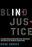 Blind Injustice A Former Prosecutor Exposes The Psychology And Politics Of Wrongful Convictions
