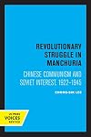 Revolutionary Struggle in Manchuria: Chinese Communism and Soviet Interest, 1922 - 1945