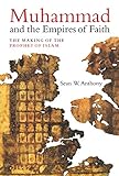 Muhammad And The Empires Of Faith The Making Of The Prophet Of Islam