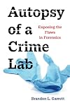 Autopsy of a Crime Lab: Exposing the Flaws in Forensics