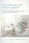 Archipelago of Resettlement: Vietnamese Refugee Settlers and Decolonization across Guam and Israel-Palestine (Volume 65) (American Crossroads)