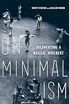 On Minimalism: Documenting a Musical Movement