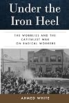 Under the Iron Heel: The Wobblies and the Capitalist War on Radical Workers