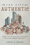 The City Authentic: How the Attention Economy Builds Urban America