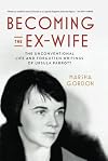 Becoming the Ex-Wife: The Unconventional Life and Forgotten Writings of Ursula Parrott