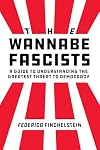 The Wannabe Fascists: A Guide to Understanding the Greatest Threat to Democracy