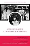 A Jewish Childhood in the Muslim Mediterranean: A Collection of Stories Curated by Leïla Sebbar (University of California Series in Jewish History and Cultures Book 2)