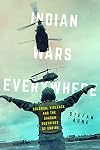 Indian Wars Everywhere: Colonial Violence and the Shadow Doctrines of Empire (Volume 71) (American Crossroads)