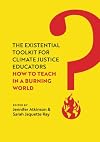 The Existential Toolkit for Climate Justice Educators: How to Teach in a Burning World