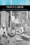 Pious Labor: Islam, Artisanship, and Technology in Colonial India (Volume 5) (Islamic Humanities)