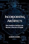 Incorporating Architects: How American Architecture Became a Practice of Empire