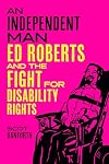 An Independent Man: Ed Roberts and the Fight for Disability Rights