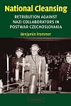 National Cleansing: Retribution against Nazi Collaborators in Postwar Czechoslovakia (Studies in the Social and Cultural History of Modern Warfare)
