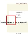 Four Musical Minimalists: La Monte Young, Terry Riley, Steve Reich, Philip Glass (Music in the Twentieth Century)