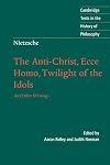 The Anti-Christ, Ecce Homo, Twilight of the Idols, and Other Writings
