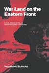 War Land on the Eastern Front: Culture, National Identity, and German Occupation in World War I