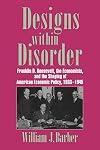 Designs within Disorder: Franklin D. Roosevelt, the Economists, and the Shaping of American Economic Policy, 1933–1945