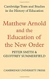 Matthew Arnold and the education of the new order: a selection of Arnold's writings on education