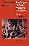 The Origins of Polish Socialism: The History and Ideas of the First Polish Socialist Party 1878-1886 (LSE Monographs in International Studies)