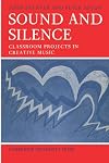 Sound and Silence: Classroom Projects in Creative Music