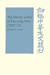 The Literary Works of Ou-yang Hsui (1007-72) (Cambridge Studies in Chinese History, Literature and Institutions)
