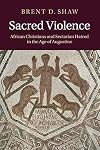 Sacred Violence: African Christians and Sectarian Hatred in the Age of Augustine