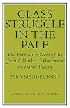 Class Struggle in the Pale: The Formative Years of the Jewish Workers' Movement in Tsarist Russia