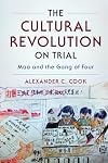 The Cultural Revolution on Trial: Mao and the Gang of Four